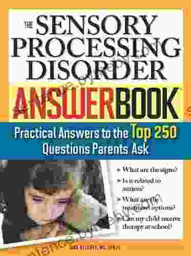 The Sensory Processing Disorder Answer Book: Practical Answers To The Top 250 Questions Parents Ask (Special Needs Parenting Answer Book 0)