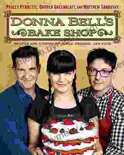 Donna Bell S Bake Shop: Recipes And Stories Of Family Friends And Food