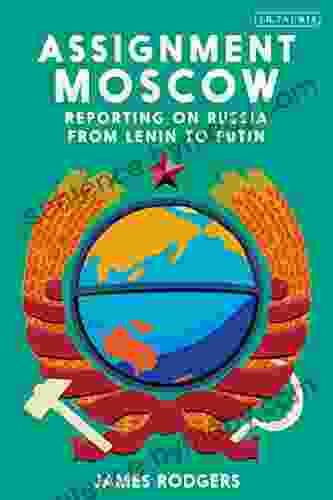 Assignment Moscow: Reporting On Russia From Lenin To Putin