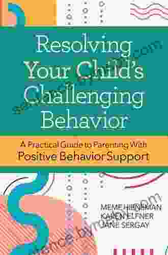 Resolving Your Child S Challenging Behavior: A Practical Guide To Parenting With Positive Behavior Support