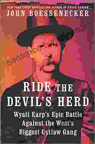 Ride the Devil s Herd: Wyatt Earp s Epic Battle Against the West s Biggest Outlaw Gang