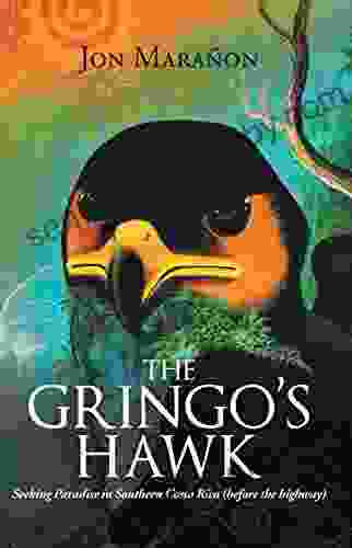 The Gringo s Hawk: Seeking Paradise in Southern Costa Rica (Before the Highway)