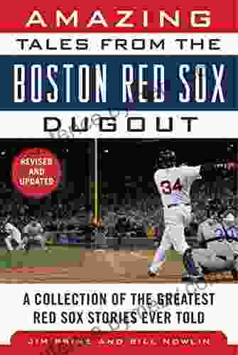 Amazing Tales From The Boston Red Sox Dugout: A Collection Of The Greatest Red Sox Stories Ever Told (Tales From The Team)