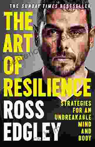 The Art Of Resilience: Strategies For An Unbreakable Mind And Body