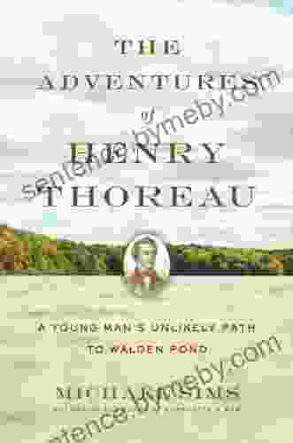 The Adventures of Henry Thoreau: A Young Man s Unlikely Path to Walden Pond