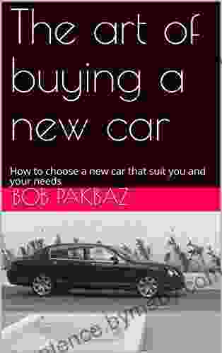 The Art Of Buying A New Car: How To Choose A New Car That Suit You And Your Needs