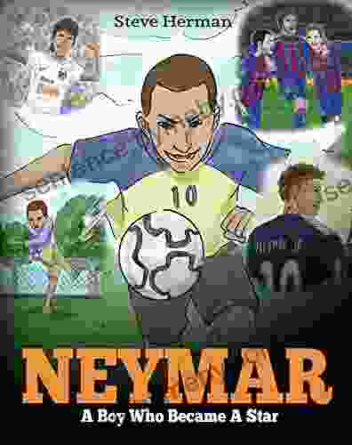 Neymar: A Boy Who Became A Star Inspiring Children About One Of The Best Soccer Players In History