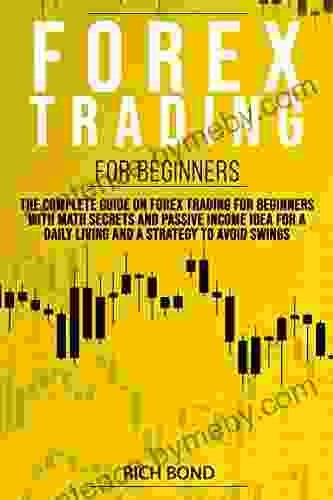 FOREX TRADING FOR BEGINNERS: The Complete Guide On FOREX Trading For Beginners With Math Secrets And Passive Income Idea For A Daily Living And A Strategy To Avoid Swings