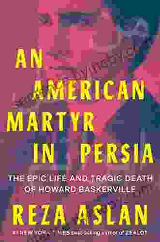 An American Martyr In Persia: The Epic Life And Tragic Death Of Howard Baskerville