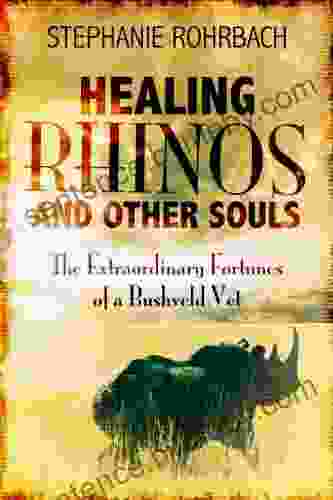 Healing Rhinos And Other Souls: The Extraordinary Fortunes Of A Bushveld Vet