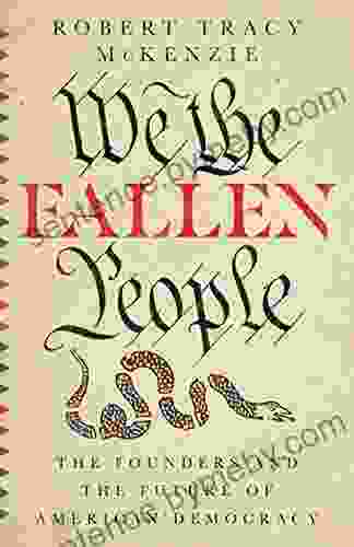 We The Fallen People: The Founders And The Future Of American Democracy