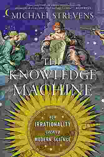 The Knowledge Machine: How Irrationality Created Modern Science