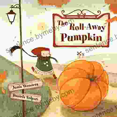 The Roll Away Pumpkin: A Wonderful Whimsical For Kids Perfect For The Fall Or Autumn Season Halloween Thanksgiving