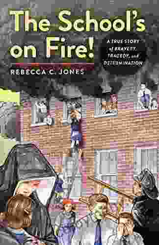 The School S On Fire : A True Story Of Bravery Tragedy And Determination