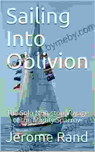 Sailing Into Oblivion: The Solo Non stop Voyage of the Mighty Sparrow