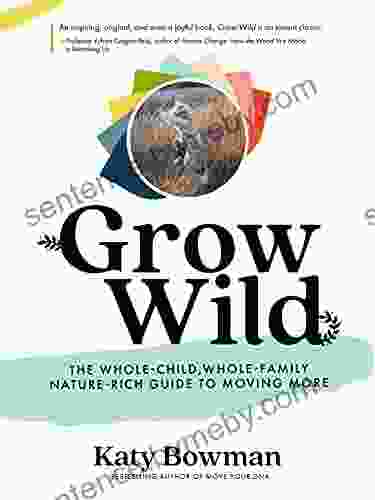 Grow Wild: The Whole Child Whole Family Nature Rich Guide To Moving More (Importance Of Movement Pack)