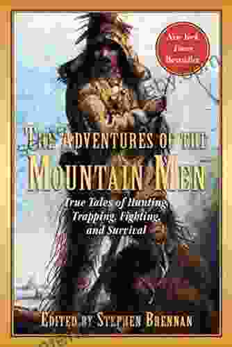 The Adventures of the Mountain Men: True Tales of Hunting Trapping Fighting Adventure and Survival