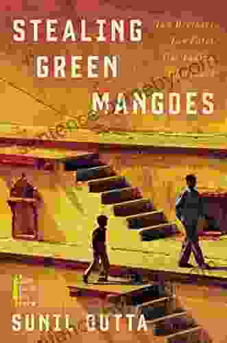 Stealing Green Mangoes: Two Brothers Two Fates One Indian Childhood