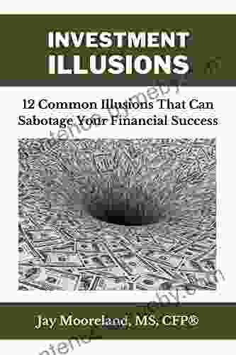 Investment Illusions: 12 Common Illusions That Can Sabotage Your Financial Success