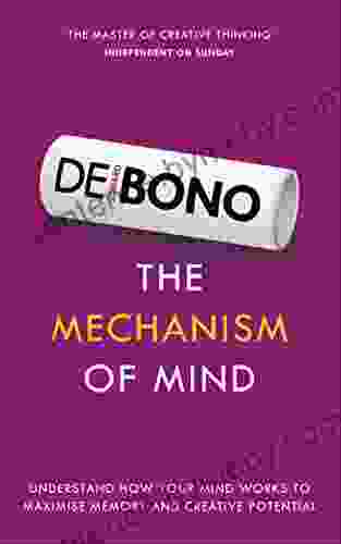 The Mechanism Of Mind: Understand How Your Mind Works To Maximise Memory And Creative Potential