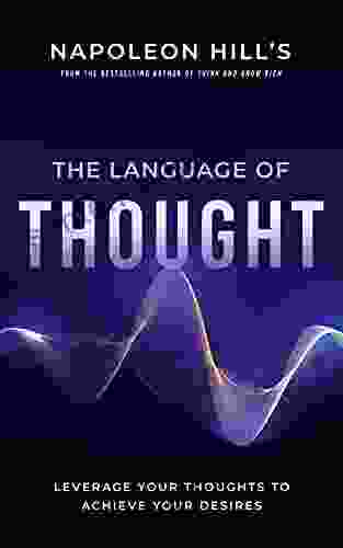 Napoleon Hill s The Language of Thought: Leverage Your Thoughts to Achieve Your Desires (Official Publication of the Napoleon Hill Foundation)