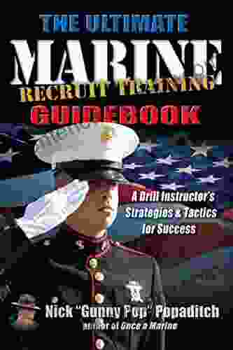 The Ultimate Marine Recruit Training Guidebook: A Drill Instructor s Strategies and Tactics for Success