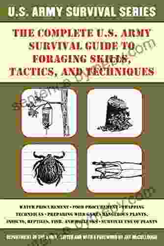 The Complete U S Army Survival Guide to Foraging Skills Tactics and Techniques