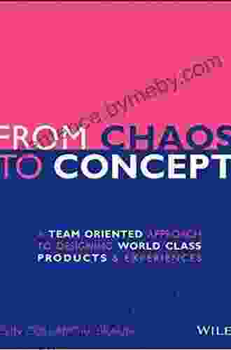 From Chaos To Concept: A Team Oriented Approach To Designing World Class Products And Experiences