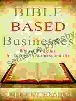 Bible Based Businesses Biblical Principles For Success In Business And Life