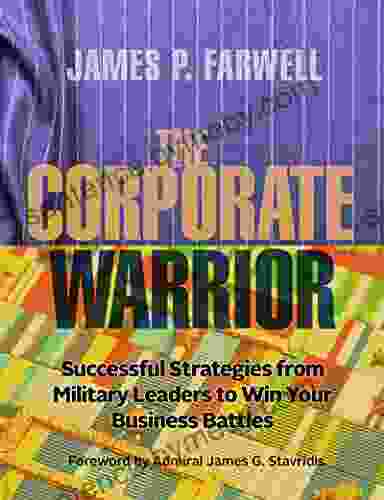 The Corporate Warrior: Successful Strategies from Military Leaders to Win Your Business Battles