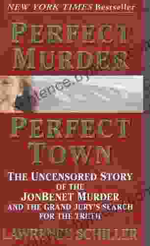 Perfect Murder Perfect Town: The Uncensored Story Of The JonBenet Murder And The Grand Jury S Search For The Truth