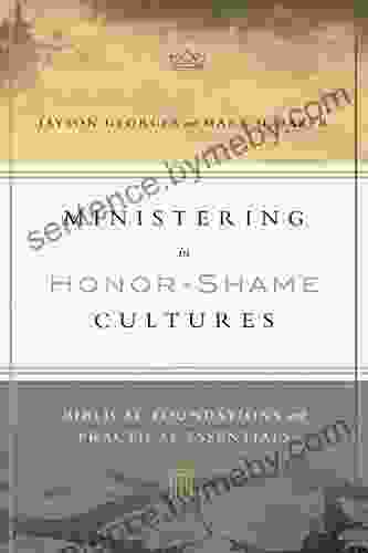 Ministering In Honor Shame Cultures: Biblical Foundations And Practical Essentials