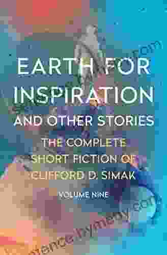 Earth For Inspiration: And Other Stories (The Complete Short Fiction Of Clifford D Simak)