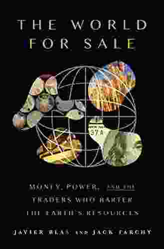 The World For Sale: Money Power And The Traders Who Barter The Earth S Resources