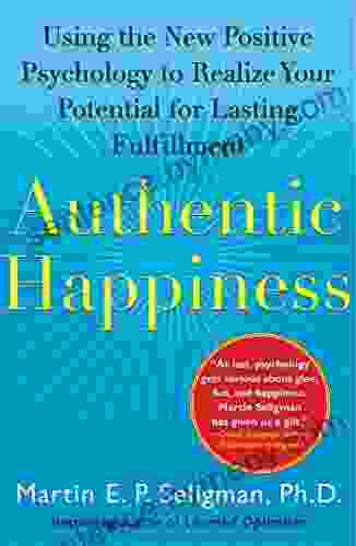 Authentic Happiness: Using The New Positive Psychology To Realize Your Potential For Lasting Fulfillment