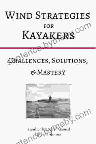 Wind Strategies for Kayakers: Challenges Solutions Mastery