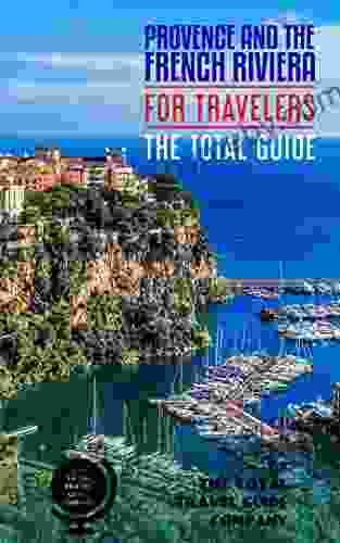 PROVENCE THE FRENCH RIVIERA FOR TRAVELERS The Total Guide : The Comprehensive Traveling Guide For All Your Traveling Needs By THE TOTAL TRAVEL GUIDE COMPANY (EUROPE FOR TRAVELERS)